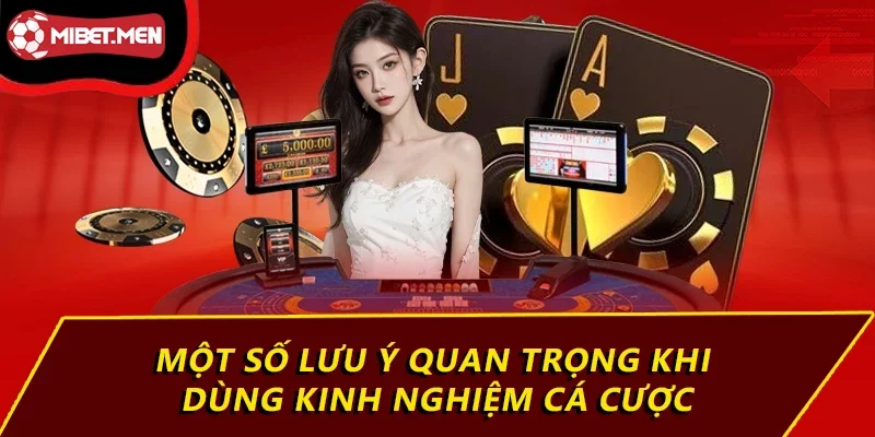 Một số lưu ý quan trọng khi dùng kinh nghiệm cá cược